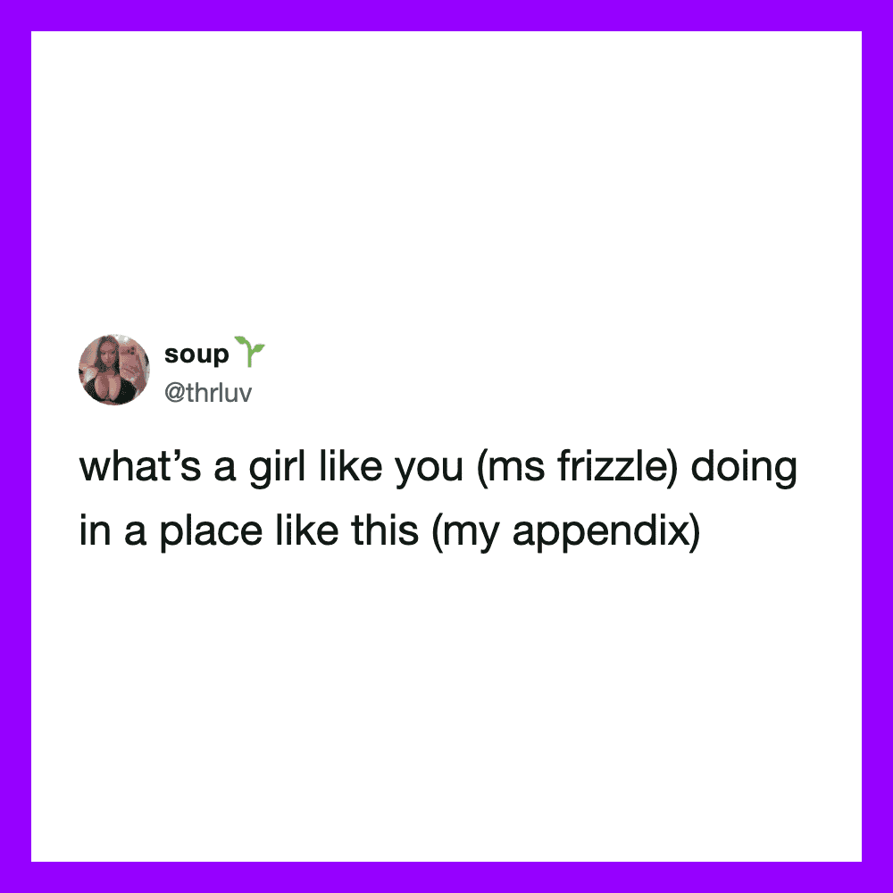 What’s a girl like you (ms frizzle) doing in a place like this (my appendix).