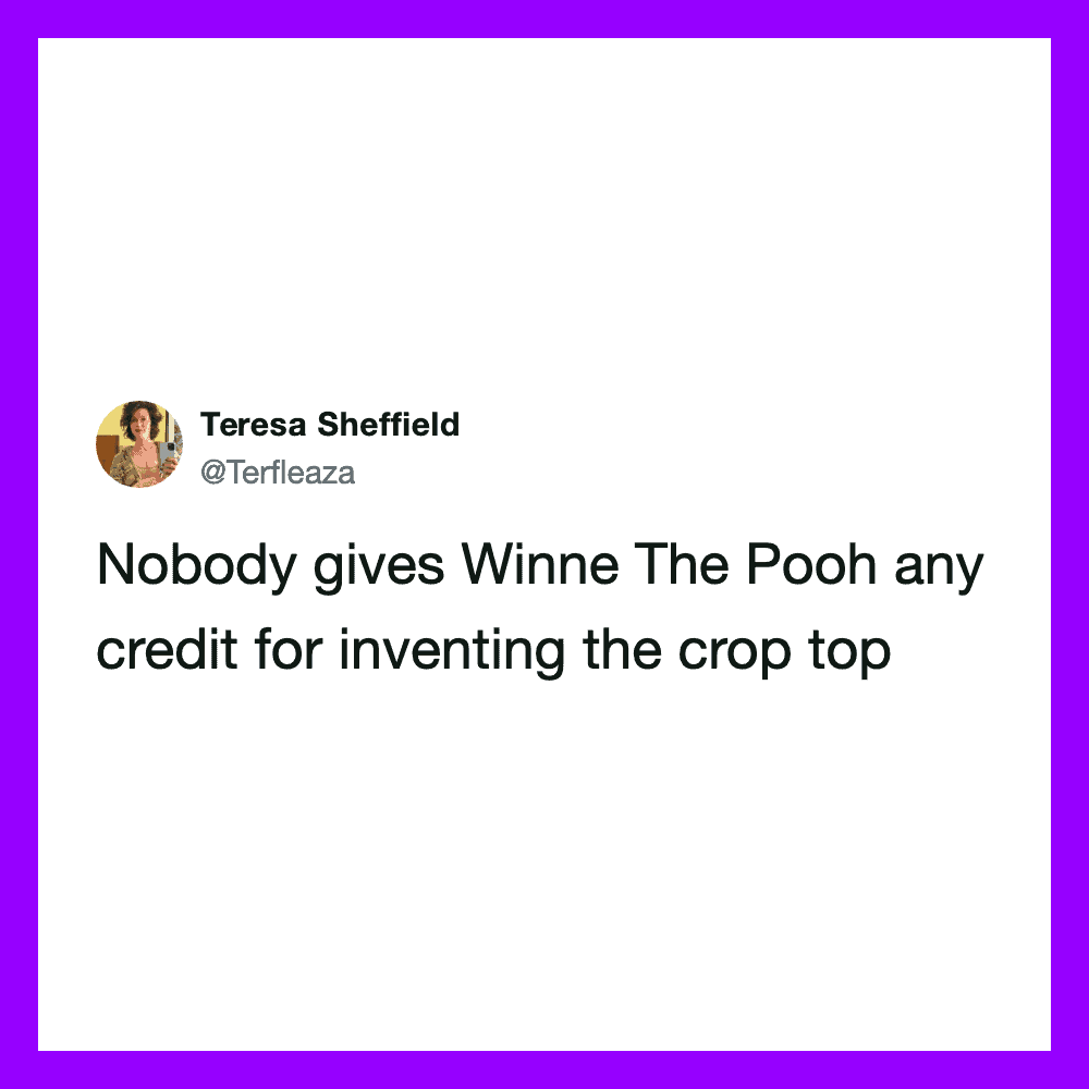 Nobody gives Winne The Pooh any credit for inventing the crop top.