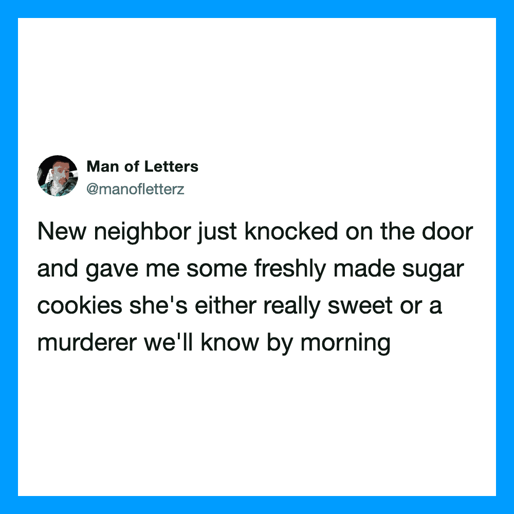 Tweet about neighbor giving sugar cookies, joking about them being sweet or a murderer.