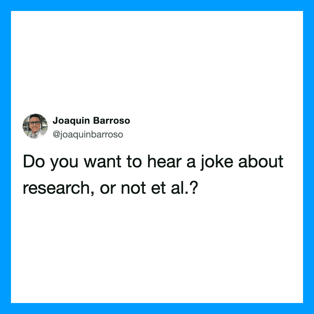  Do you want to hear a joke about research, or not et al.?.