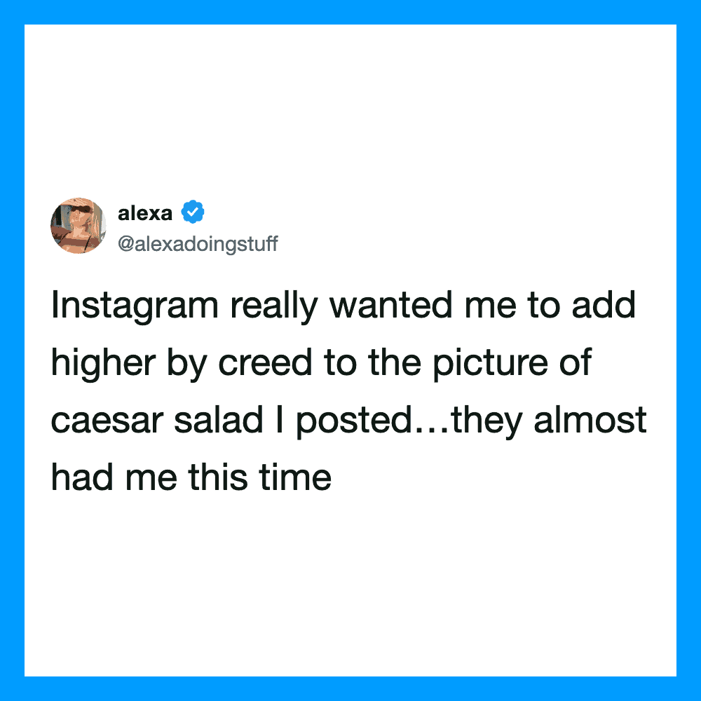 Tweet by alexa about Instagram wanting her to add higher by creed to her caesar salad picture.