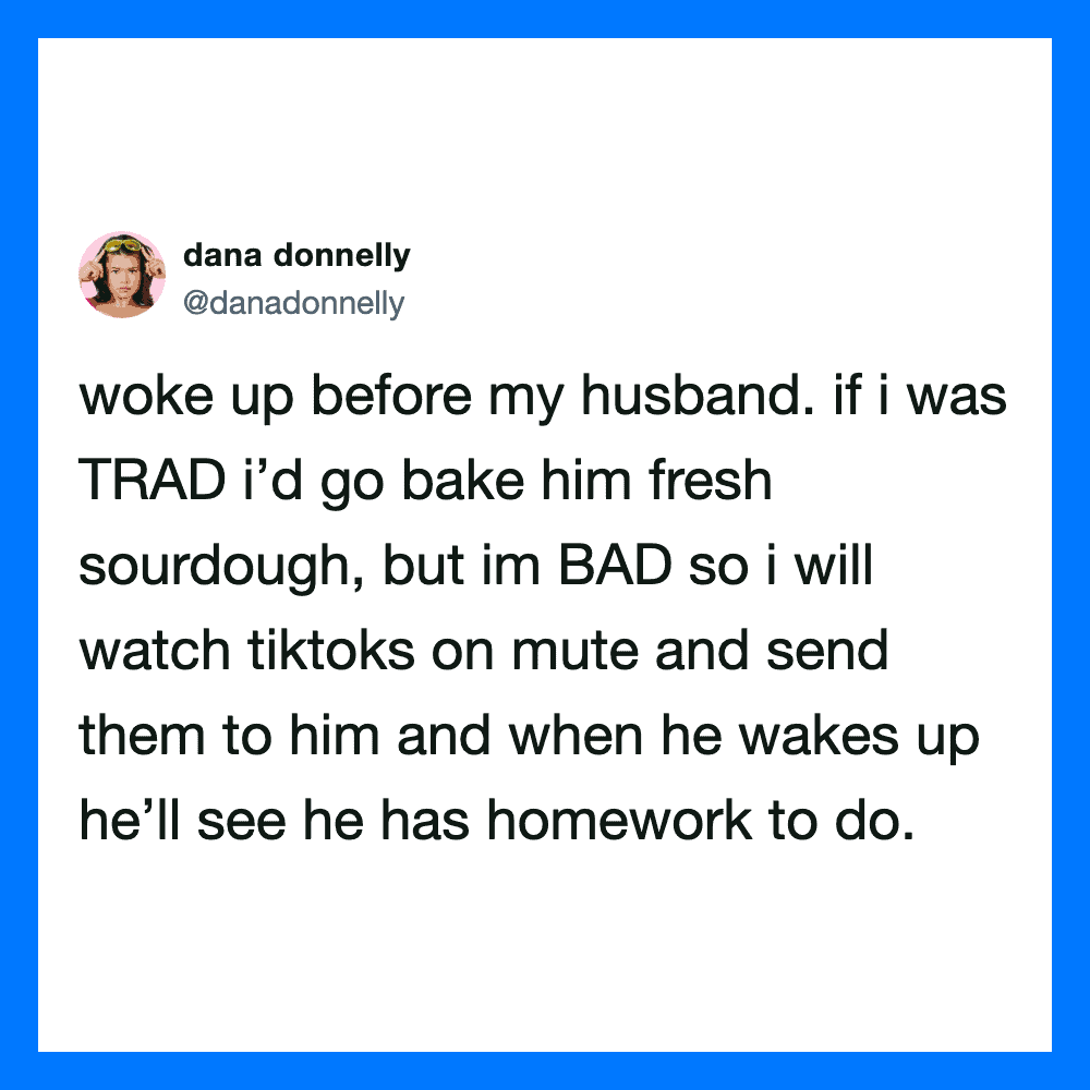 Tweet by dana donnelly about baking sourdough for her husband and sending TikToks.