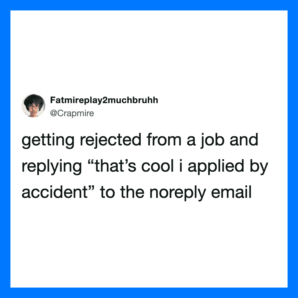 Getting rejected from a job and replying that it was an accident.