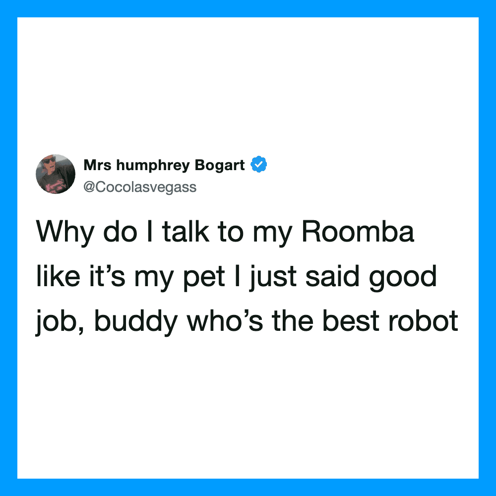 Mrs humphrey Bogart's tweet about talking to her Roomba like a pet.