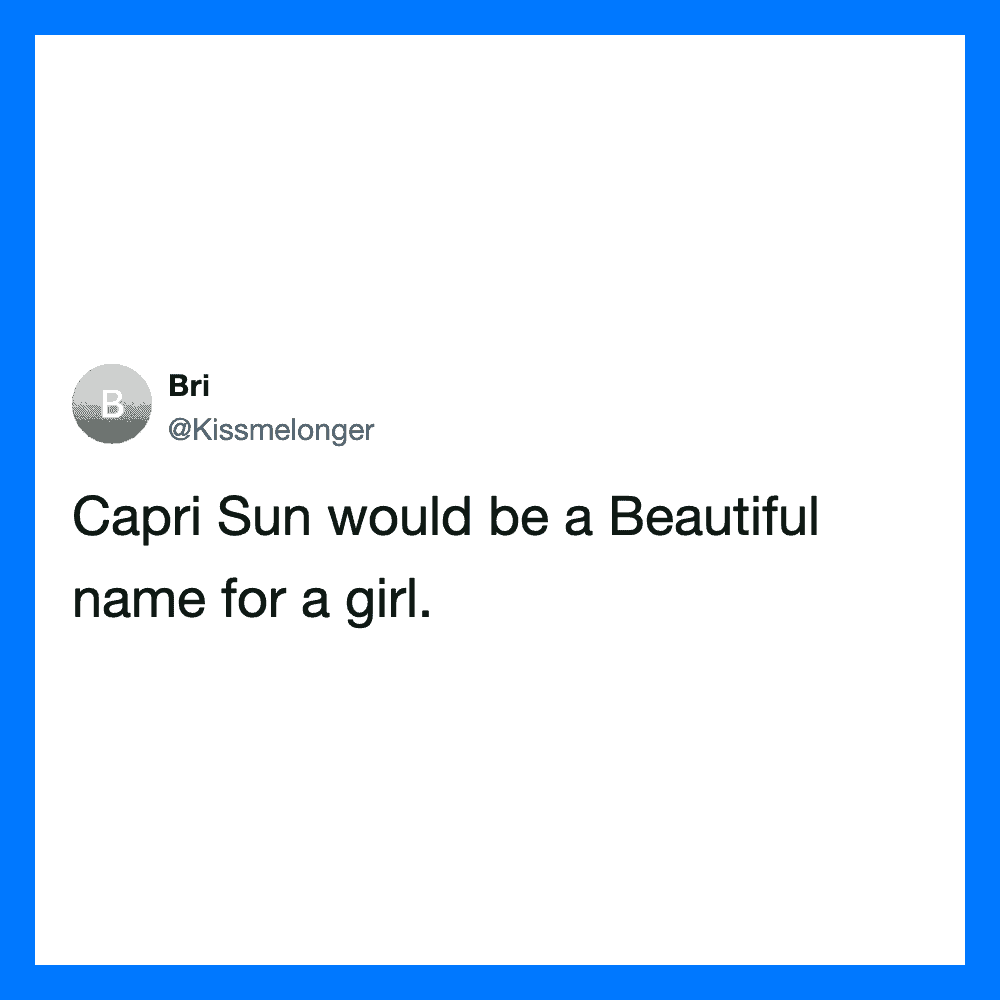  Capri Sun would be a Beautiful name for a girl.