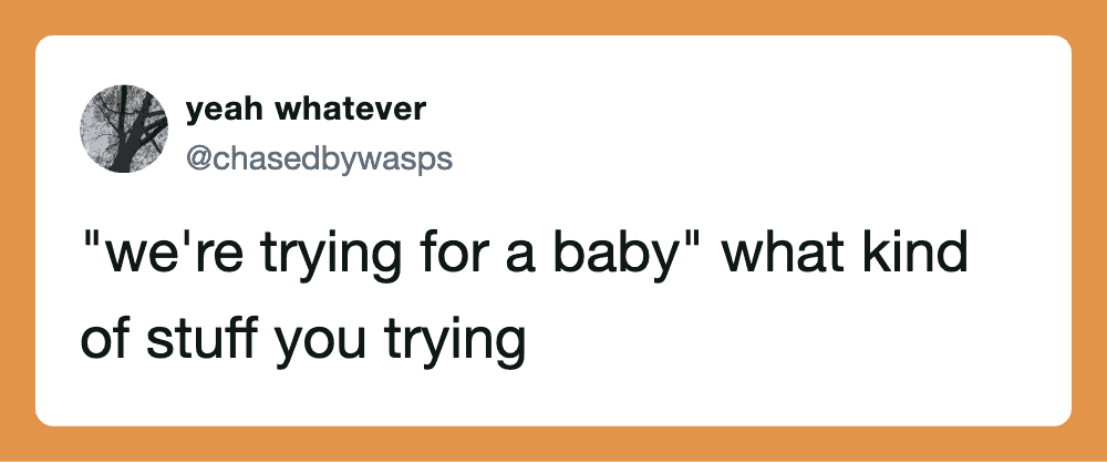 Screenshot of a tweet: "we're trying for a baby" what kind of stuff you trying.