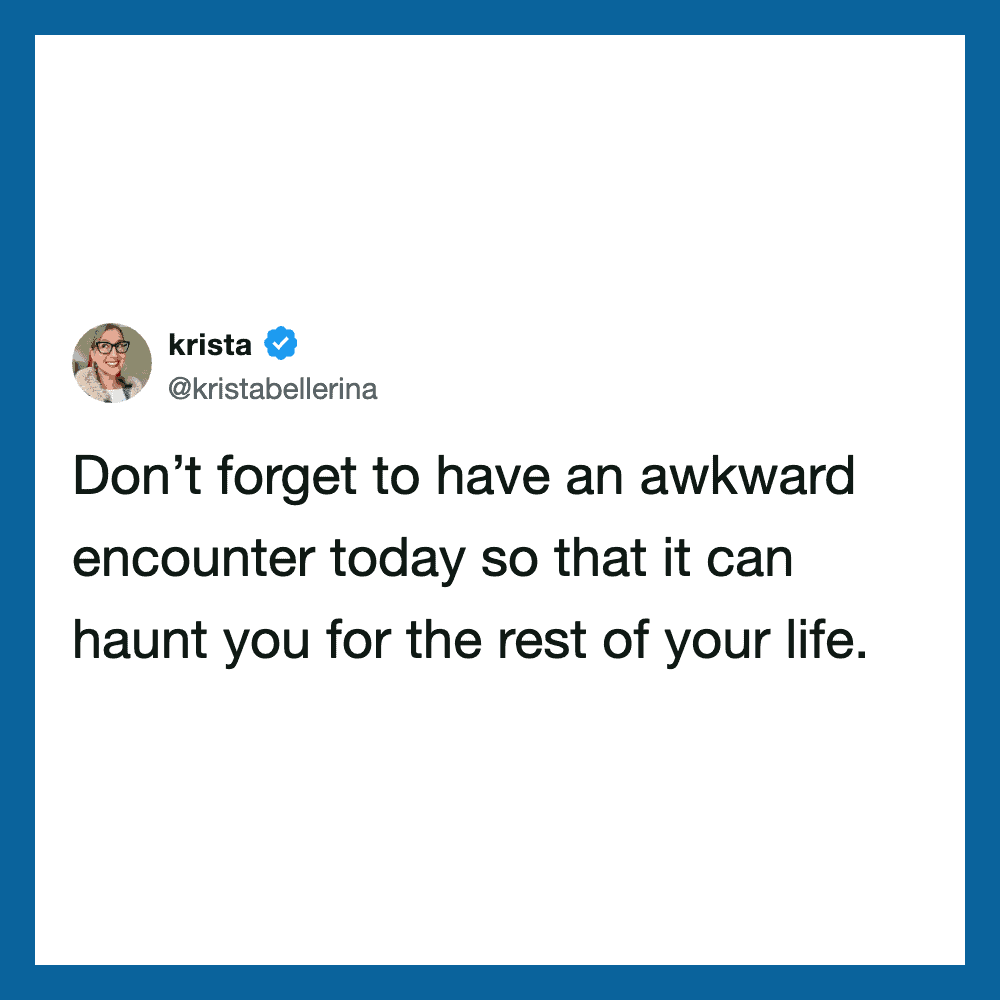 Krista's tweet about having an awkward encounter to haunt you for life.