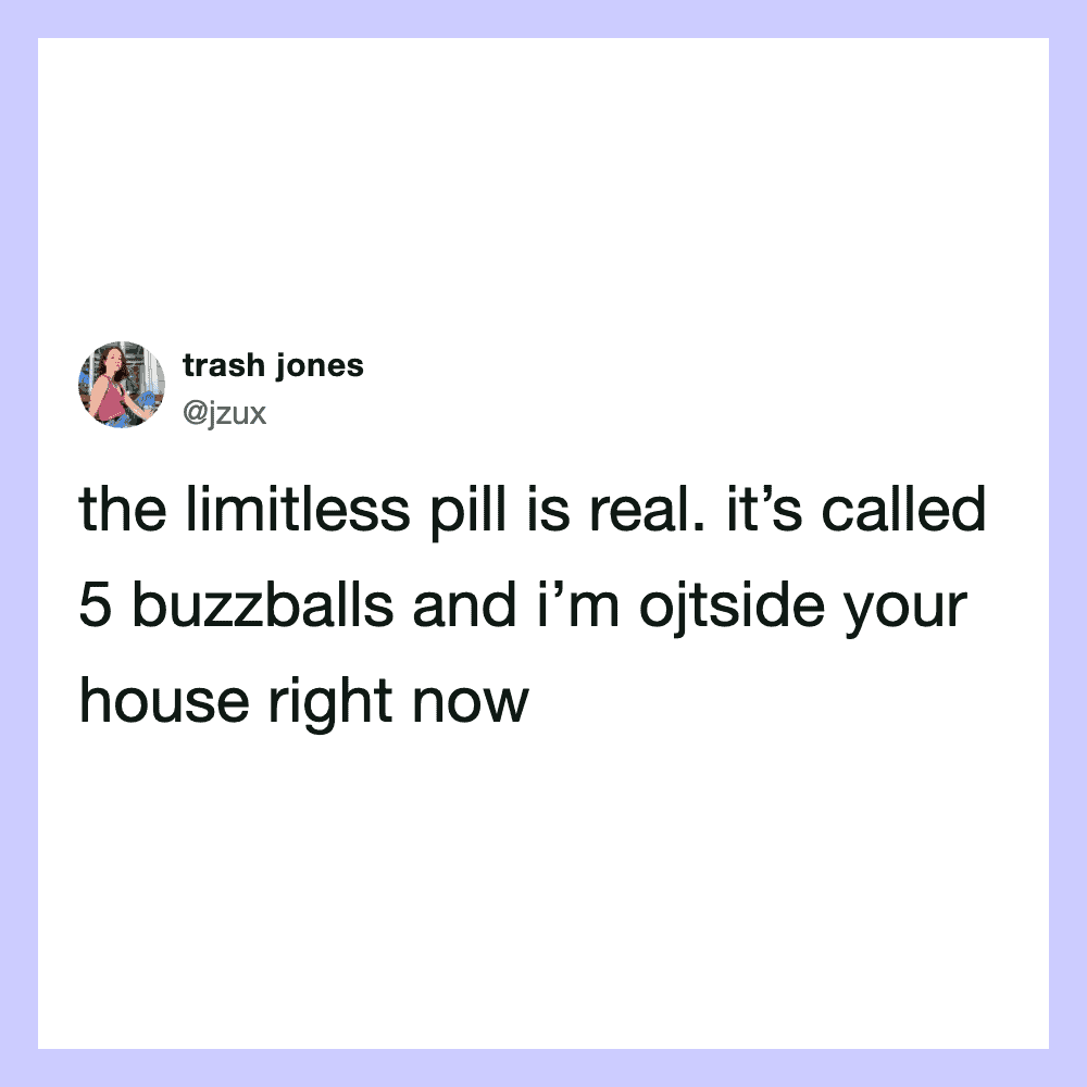Tweet by trash jones about buzzballs being the 'limitless pill' outside your house.