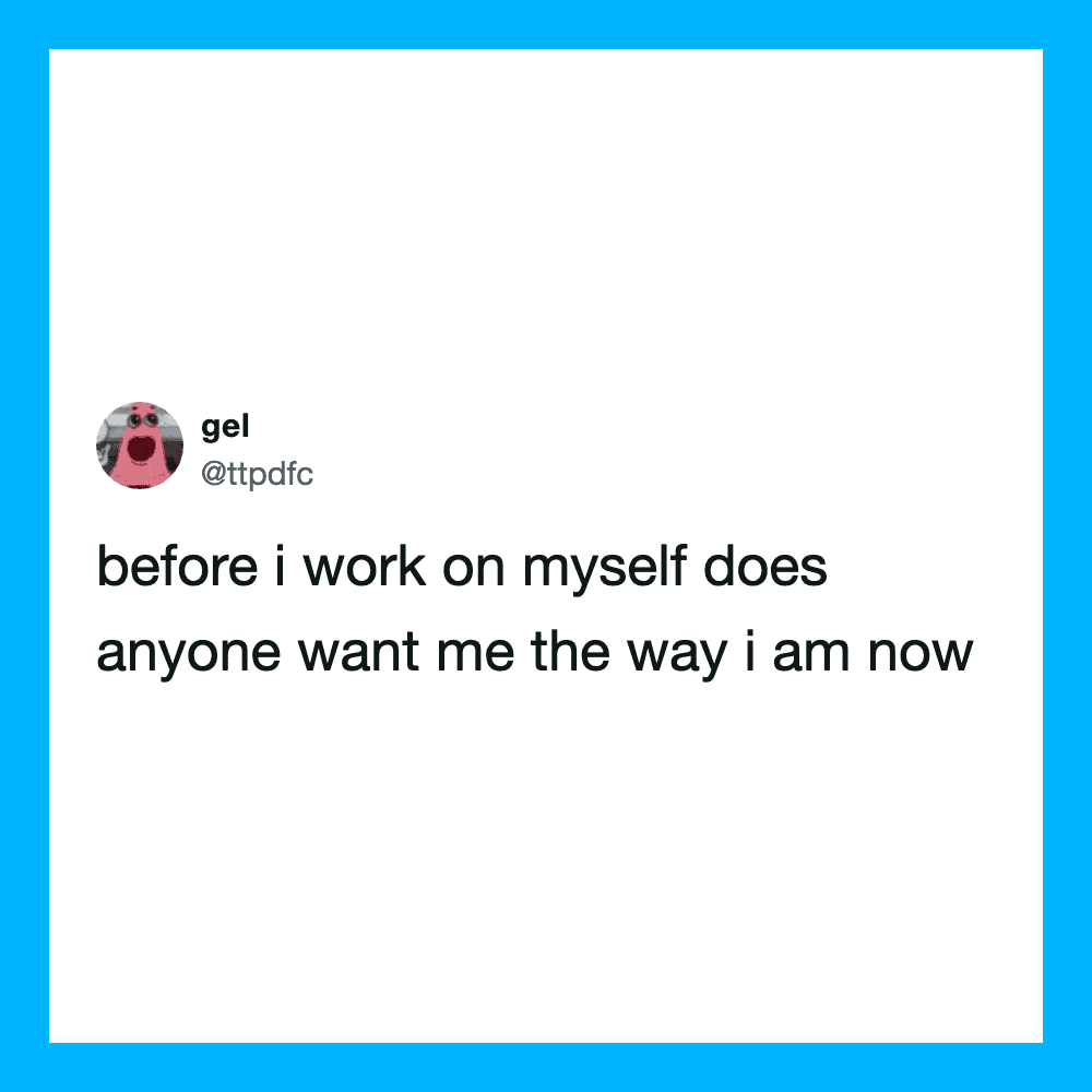 Twitter post by gel: before i work on myself does anyone want me the way i am now.