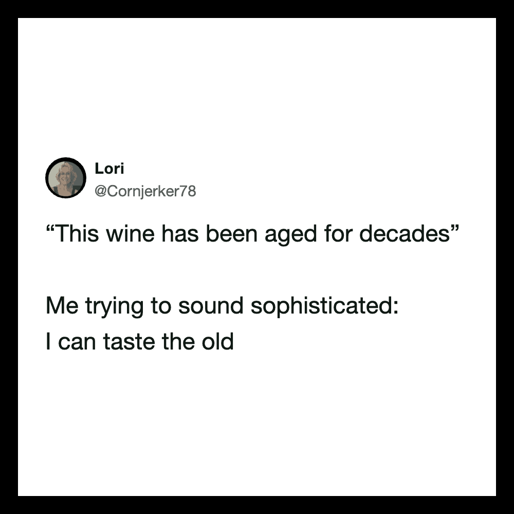 Tweet by Lori: 'This wine has been aged for decades' Me trying to sound sophisticated: I can taste.