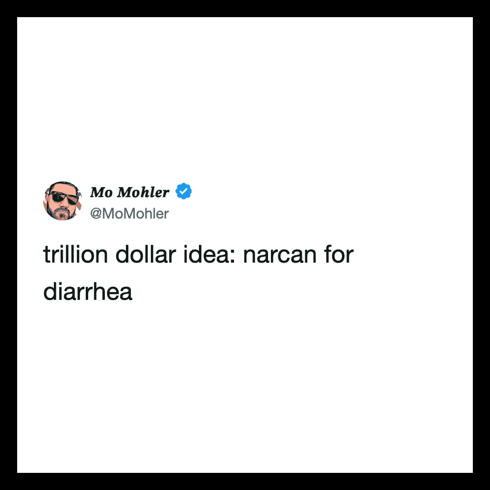 Mo Mohler's tweet about a trillion dollar idea: narcan for diarrhea.