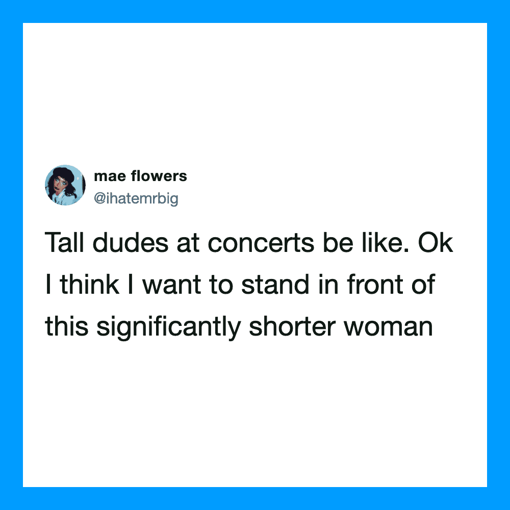 Tweet about tall dudes at concerts wanting to stand in front of shorter women.