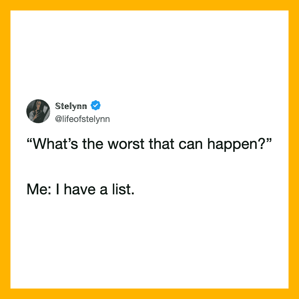 'What's the worst that can happen?' Me: I have a list.