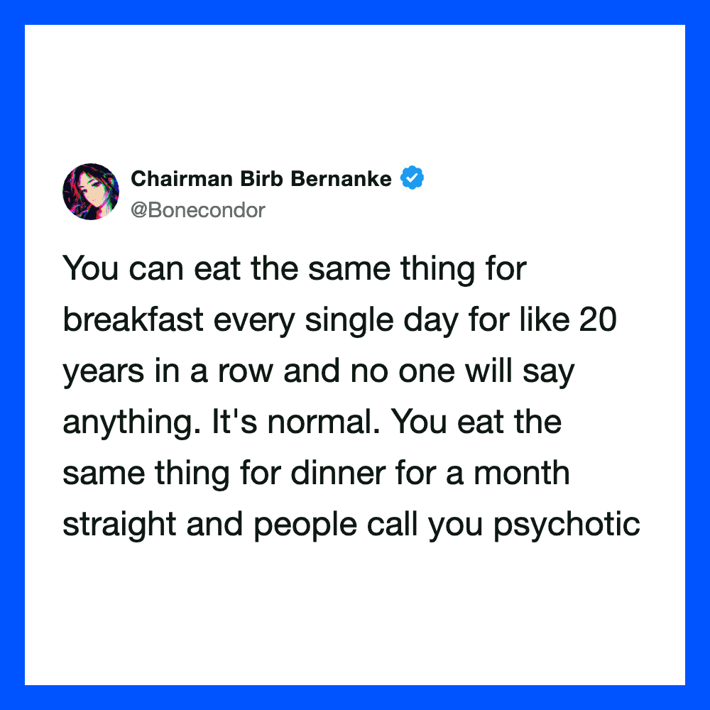 Tweet by Chairman Birb Bernanke about eating the same thing daily for years.
