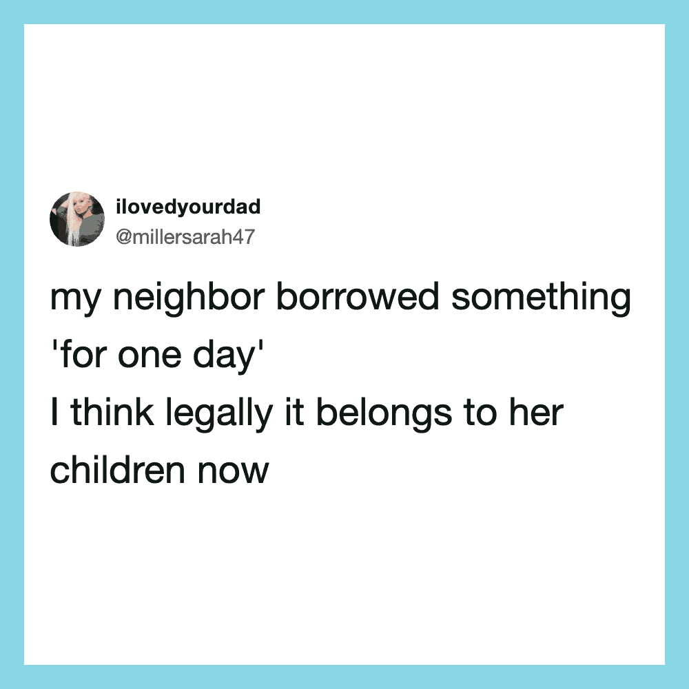 Neighbor borrowed something for one day, now it belongs to her children.