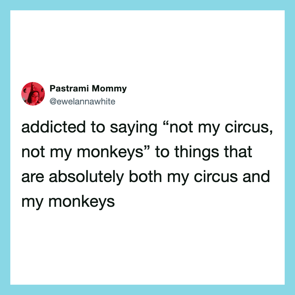 Tweet by Pastrami Mommy about saying 'not my circus, not my monkeys' to things that are both hercirc.