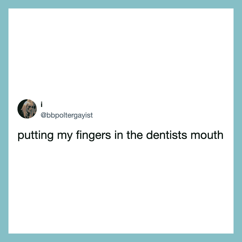 Tweet from @bbpoltergayist about putting fingers in the dentist's mouth.