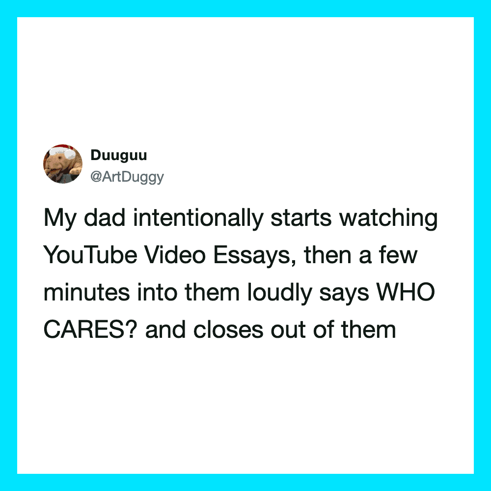 A tweet from @ArtDuggy about dad watching YouTube Video Essays and asking WHO CARES.