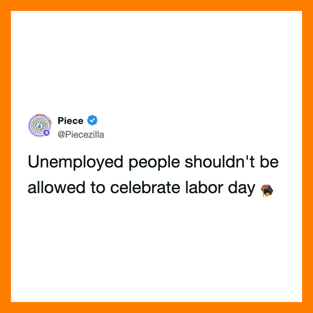 Unemployed people shouldn't be allowed to celebrate labor day.