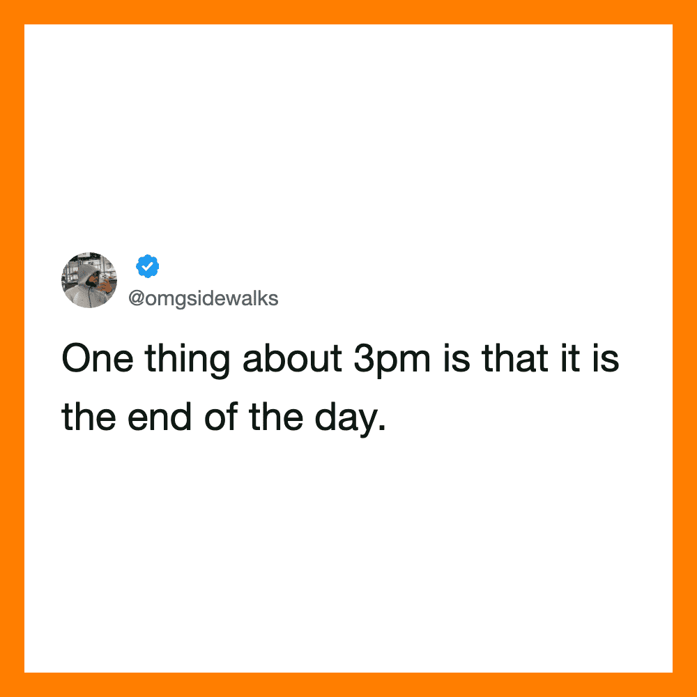 Tweet from @omgsidewalks about 3pm being the end of the day.