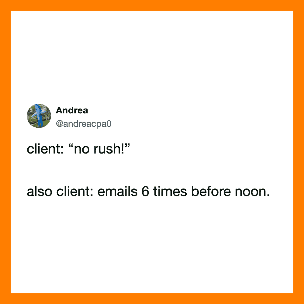 Client says 'no rush!' but emails 6 times before noon.