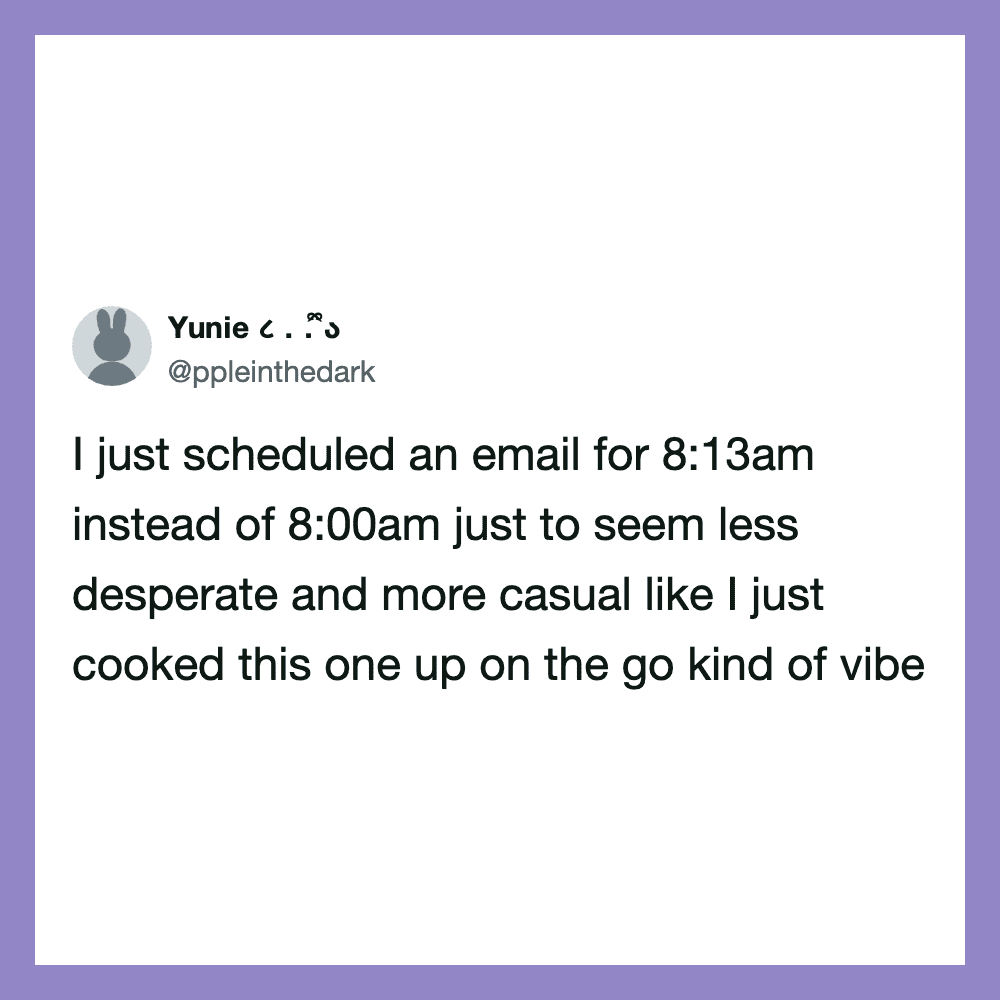 Twitter post about scheduling an email for 8:13am to seem less desperate.