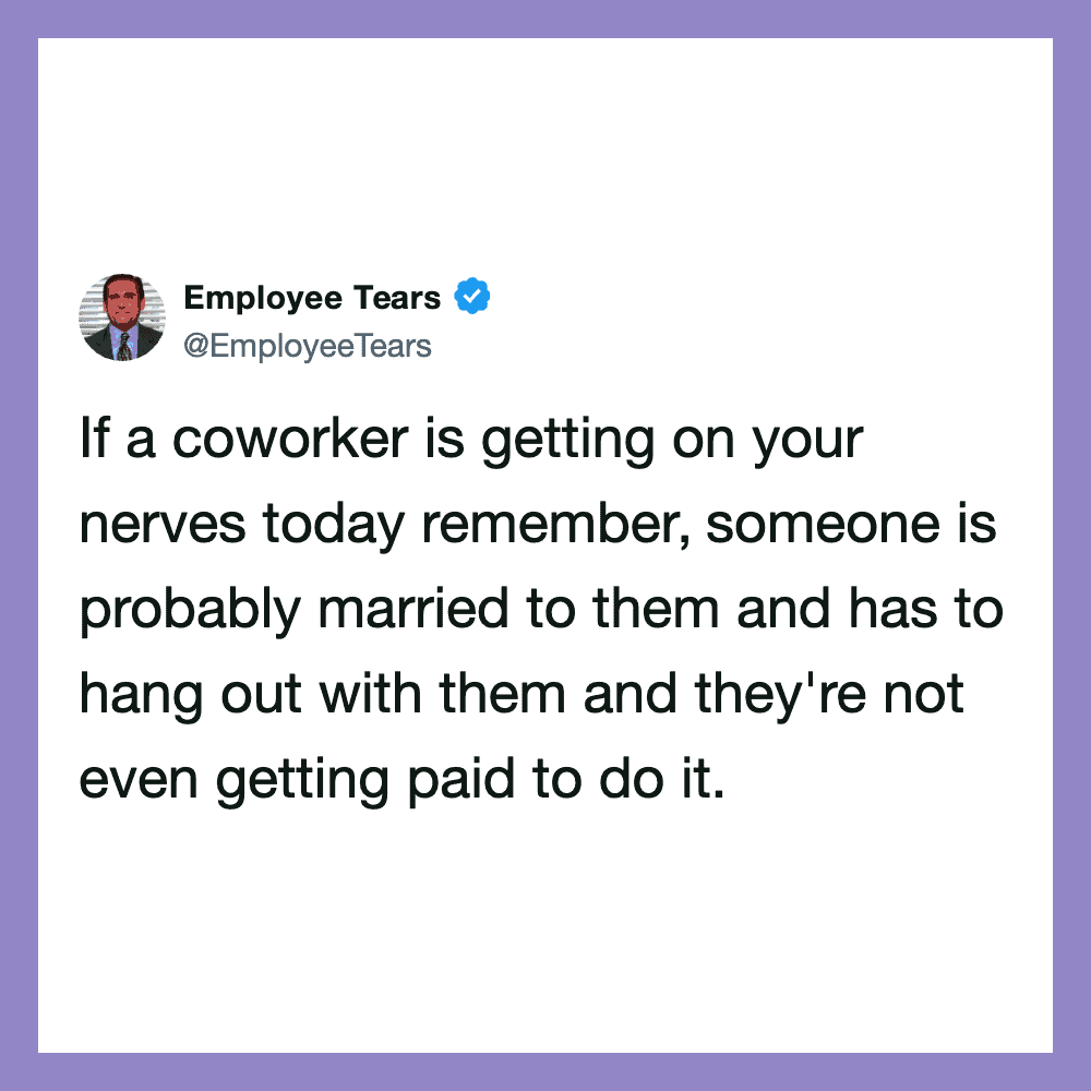 Employee Tears tweet about coworker getting on your nerves.