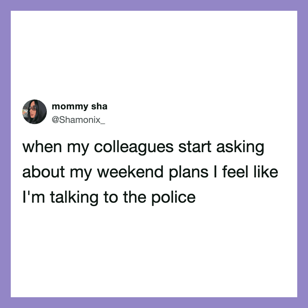 Mommy sha's tweet about feeling like she's talking to the police when colleagues ask about weekend.