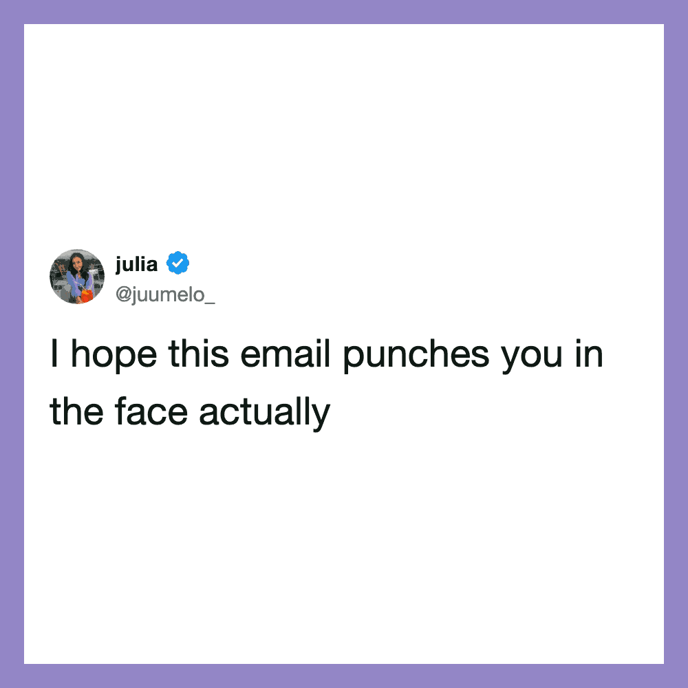 Tweet by julia saying I hope this email punches you in the face actually.