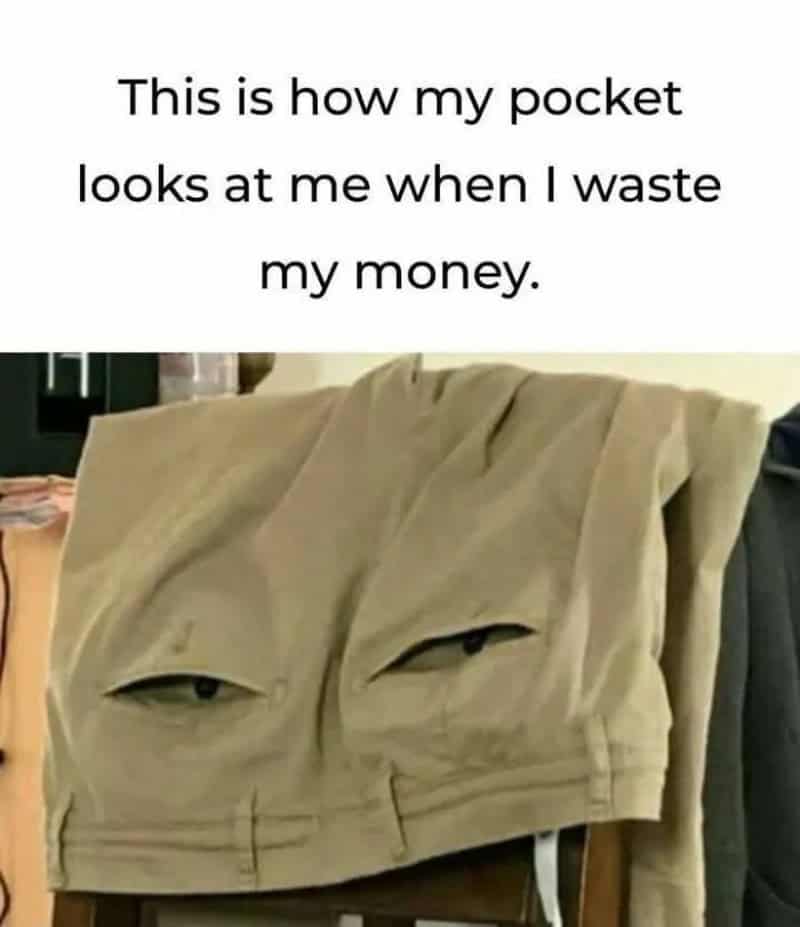 Pocket with eyes and a face, captioned 'This is how my pocket looks at me when I waste my money.'.