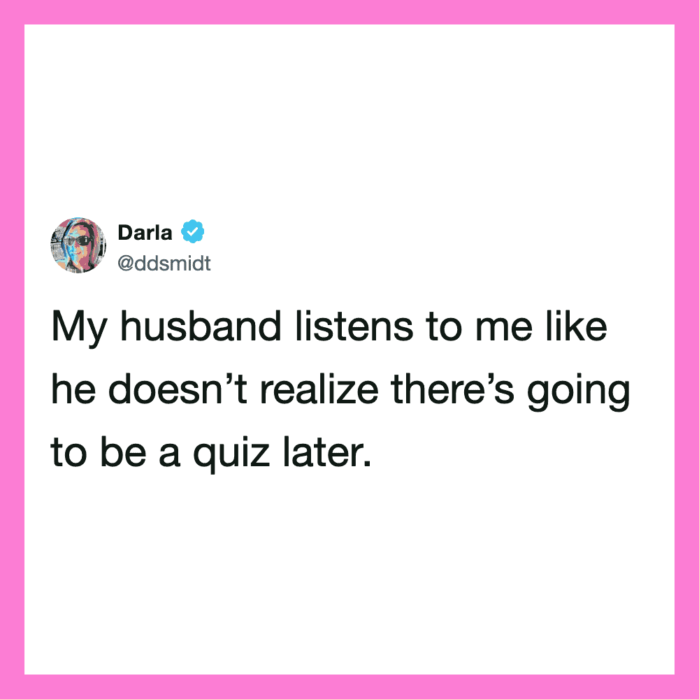 Darla's tweet about her husband listening to her without realizing there's a quiz later.