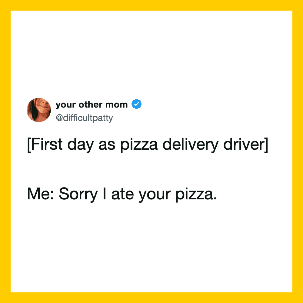 Tweet about first day as pizza delivery driver, apologizing for eating the pizza.