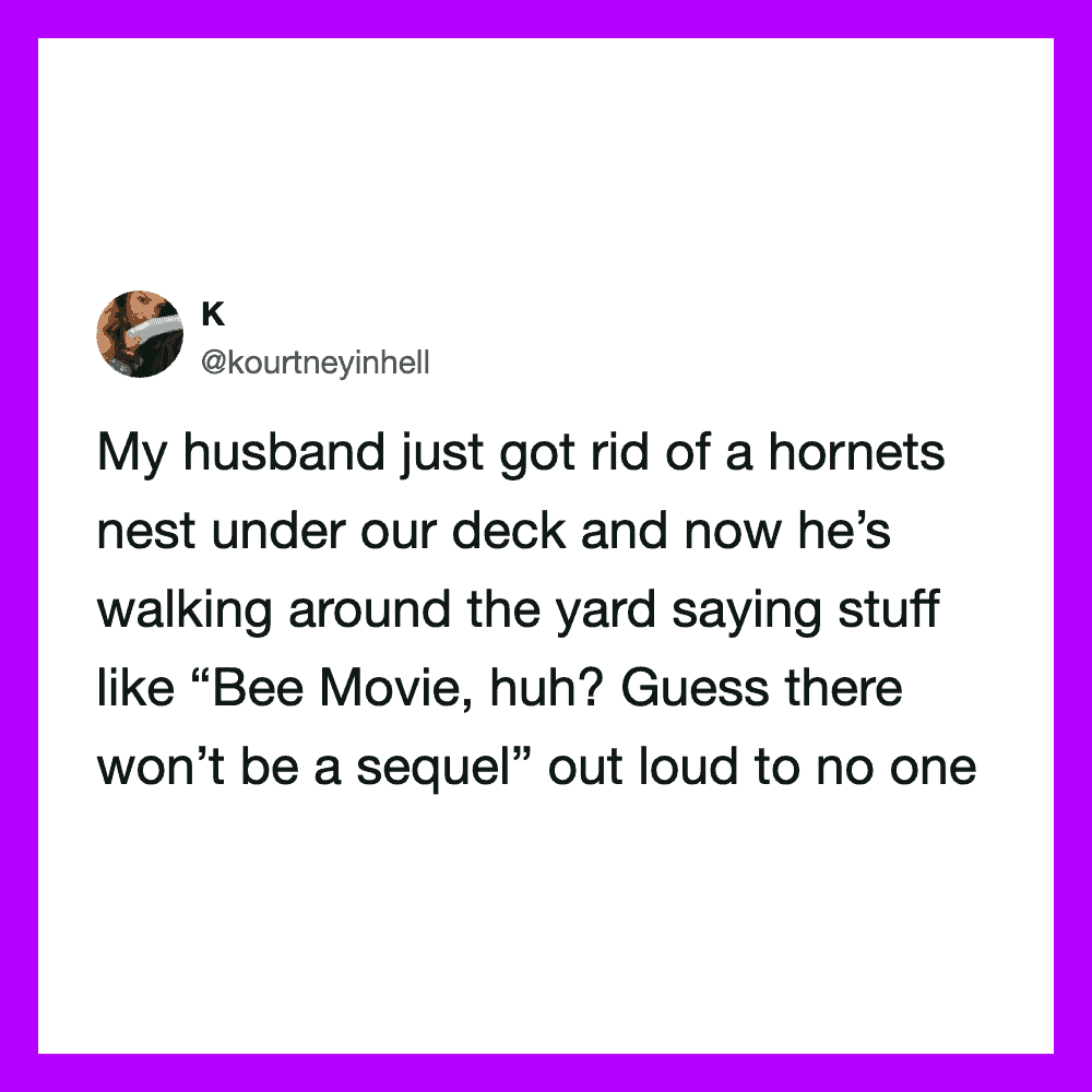 Woman's tweet about her husband removing a hornet's nest and joking about a Bee Movie sequel.