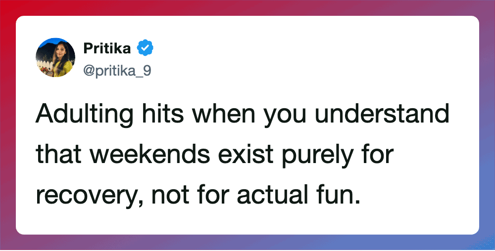 Adulting hits when you understand weekends are for recovery, not fun.
