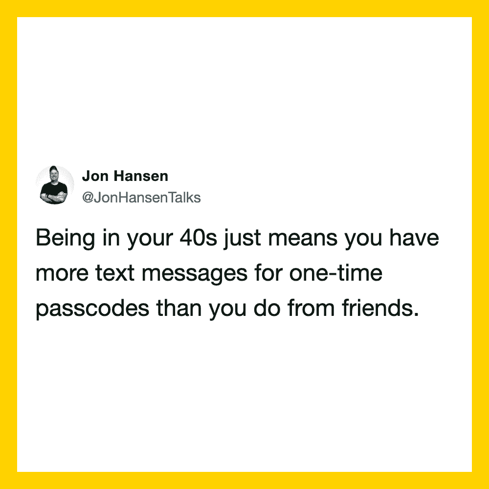 Jon Hansen tweet about having more text messages for passcodes in your 40s.