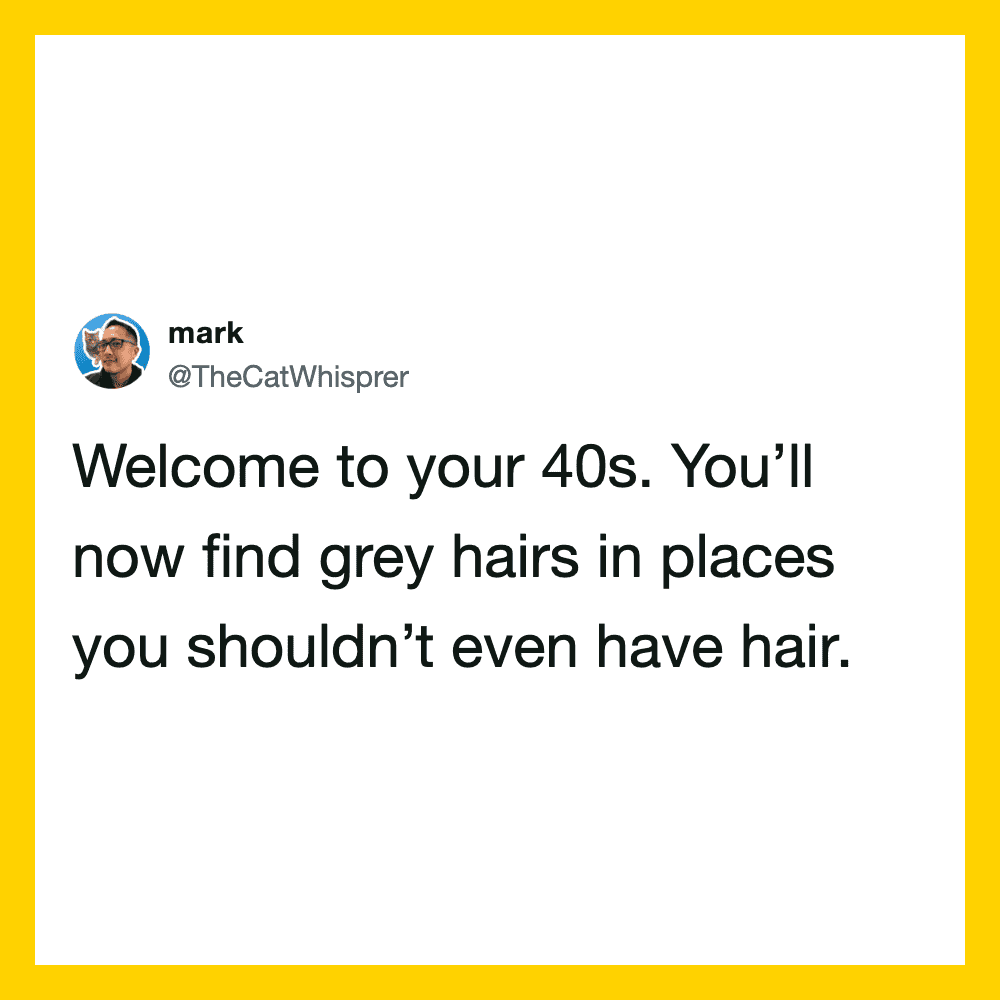 Twitter post by mark about turning 40 and finding grey hairs in places without hair.