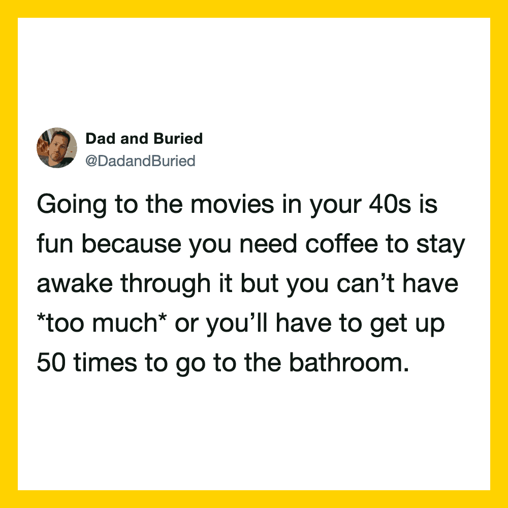 Dad and Buried tweet about movies in your 40s needing coffee and bathroom breaks.