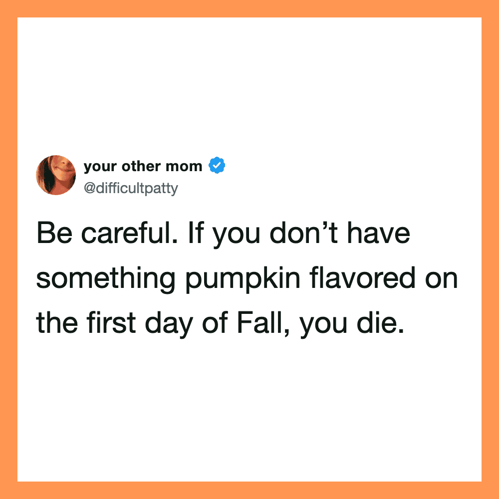 Your other mom tweet warning about pumpkin flavored food on Fall's first day.