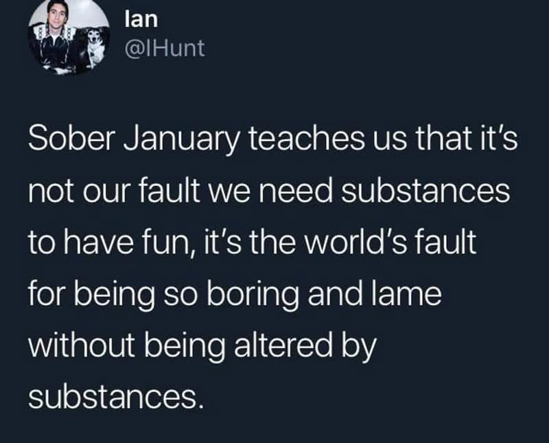 Sober January teaches us that it's not our fault we need substances to have fun.