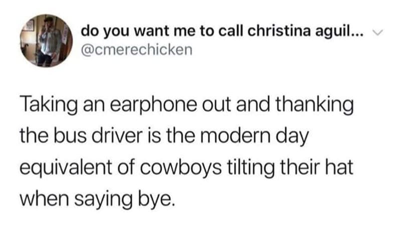 Taking an earphone out and thanking the bus driver is like cowboys tilting their hat when saying bye.