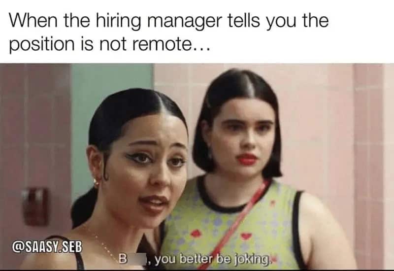 When the hiring manager tells you the position is not remote...