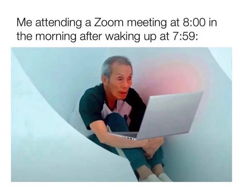 Person attending a Zoom meeting at 8:00 am after waking up at 7:59.