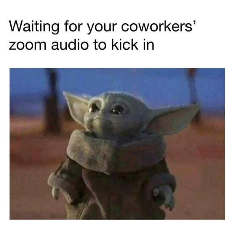 Waiting for your coworkers' zoom audio to kick in with Baby Yoda image.