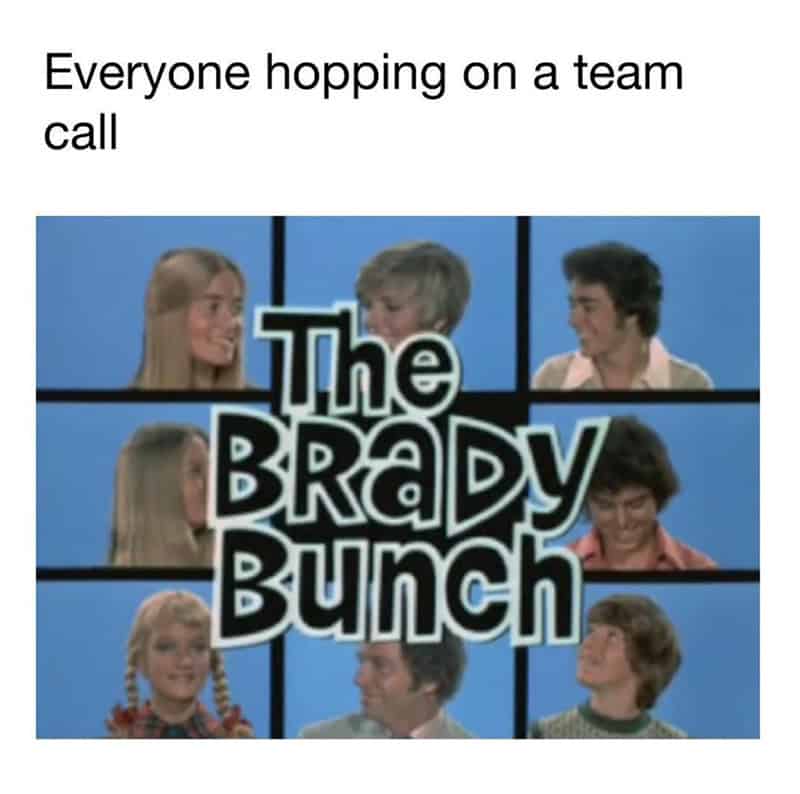 Everyone hopping on a team call with The Brady Bunch logo.