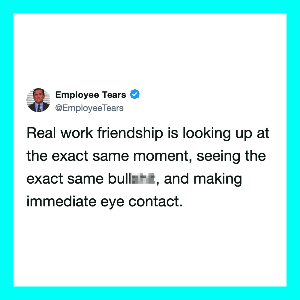 Employee Tears tweet about real work friendship and eye contact.