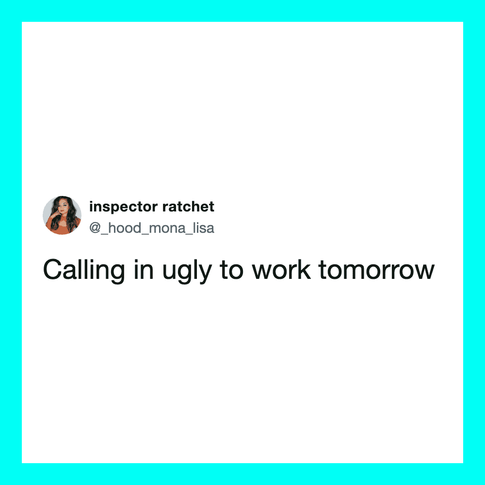 Calling in ugly to work tomorrow tweet by inspector ratchet.