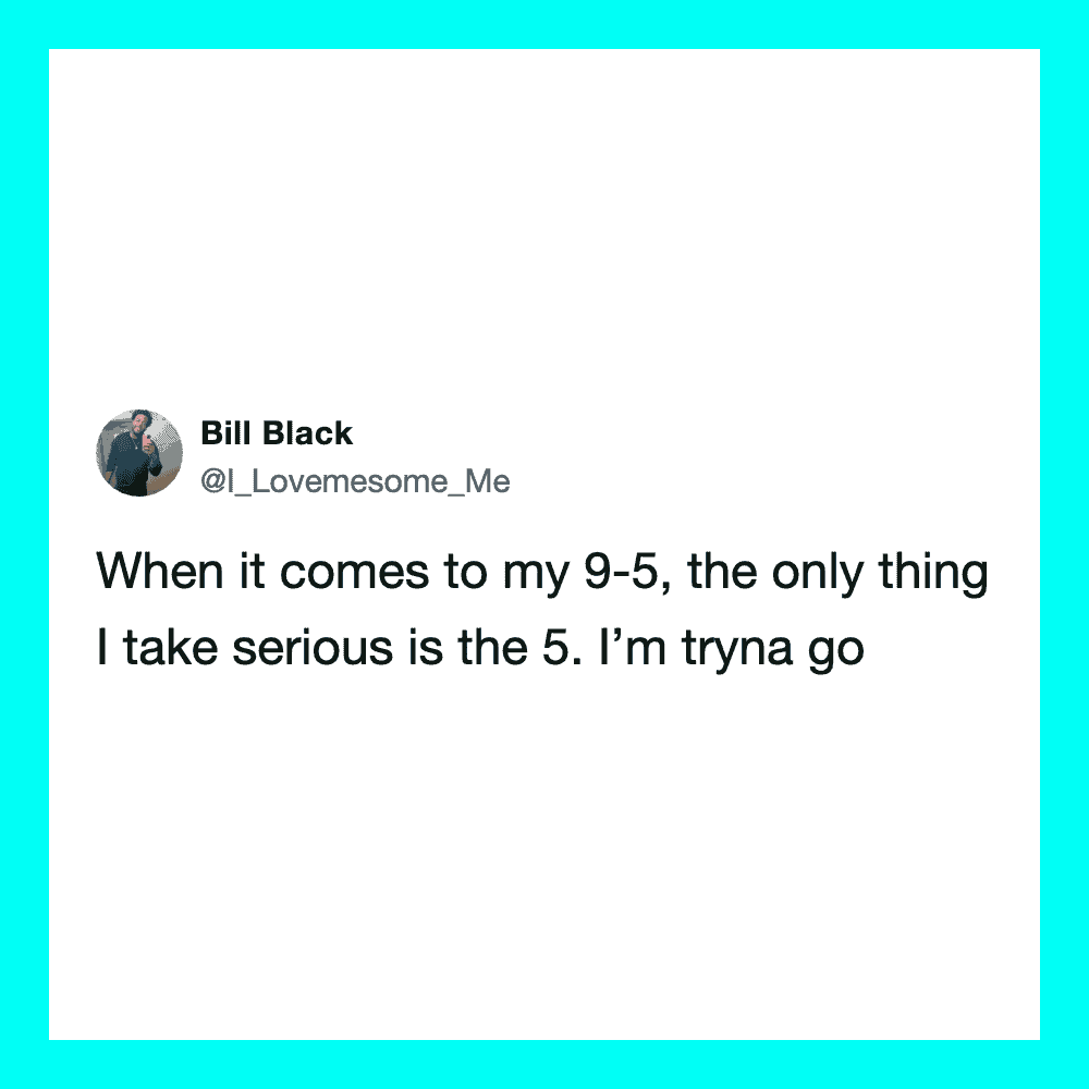 Tweet by Bill Black about taking the 5 seriously in a 9-5 job.
