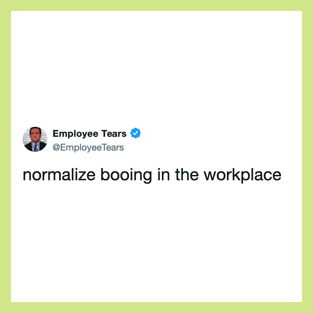 Employee Tears tweet: normalize booing in the workplace.