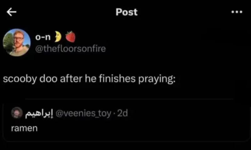 Scooby Doo after he finishes praying: ramen.