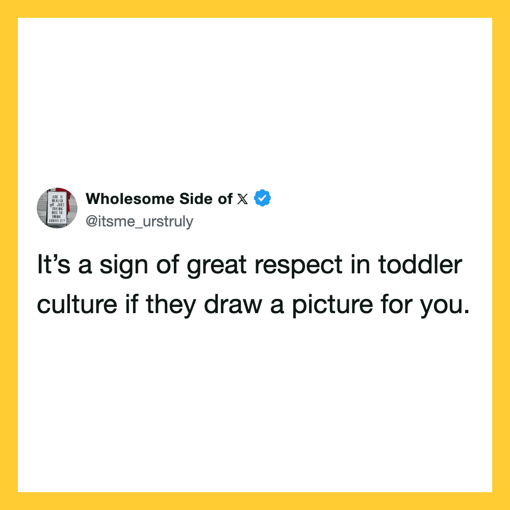 It's a sign of respect in toddler culture if they draw a picture for you.